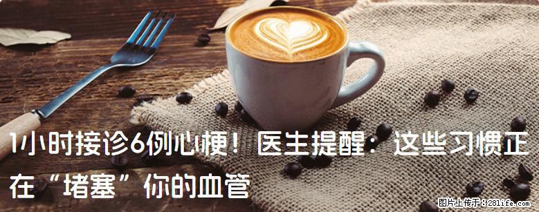1小时接诊6例心梗！医生提醒：这些习惯正在“堵塞”你的血管 - 绍兴生活资讯 - 绍兴28生活网 sx.28life.com